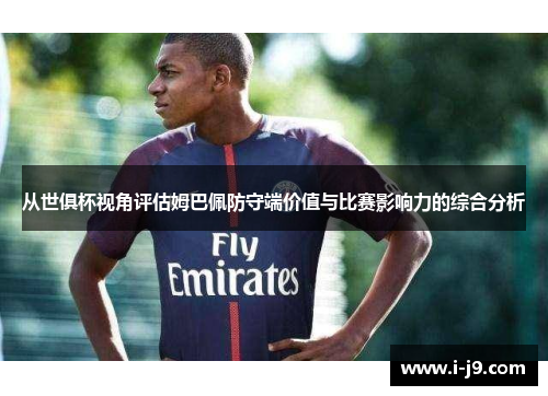 从世俱杯视角评估姆巴佩防守端价值与比赛影响力的综合分析