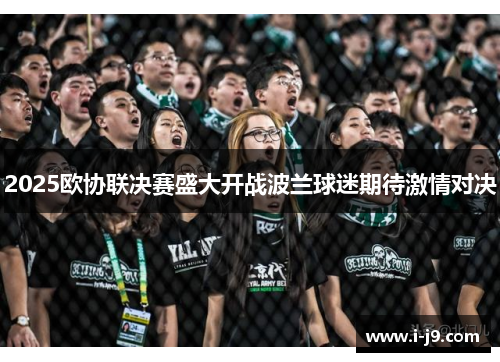 2025欧协联决赛盛大开战波兰球迷期待激情对决