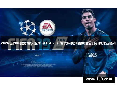 2026世界杯官方授权游戏《FIFA 26》首支实机预告震撼公开引发球迷热议