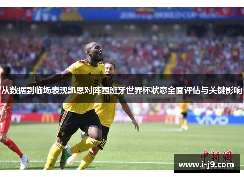 从数据到临场表现凯恩对阵西班牙世界杯状态全面评估与关键影响 从数据到临场表现凯恩对阵西班牙世界杯状态全面评估与关键影响
