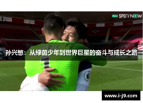 孙兴慜：从绿茵少年到世界巨星的奋斗与成长之路